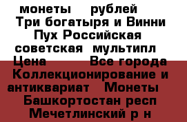 2 монеты 25 рублей 2017 Три богатыря и Винни Пух Российская (советская) мультипл › Цена ­ 700 - Все города Коллекционирование и антиквариат » Монеты   . Башкортостан респ.,Мечетлинский р-н